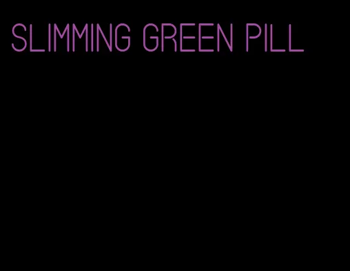 slimming green pill