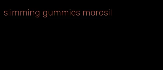 slimming gummies morosil