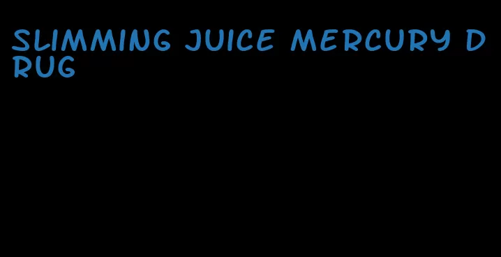 slimming juice mercury drug