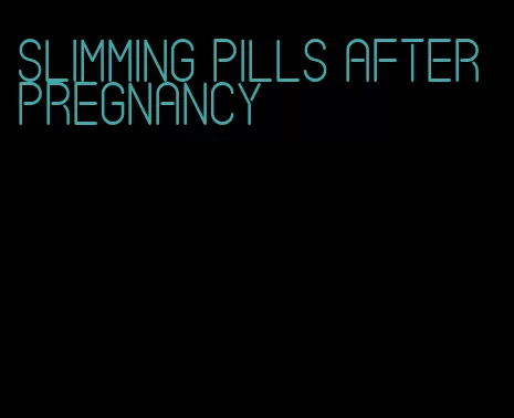 slimming pills after pregnancy