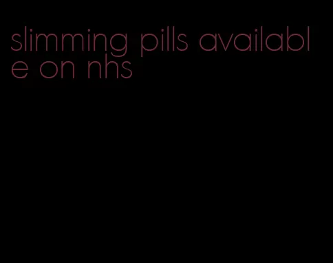 slimming pills available on nhs