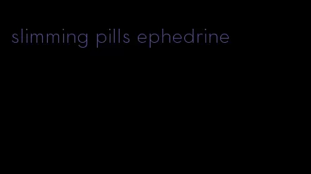 slimming pills ephedrine