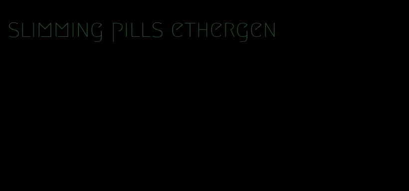 slimming pills ethergen