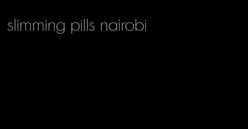 slimming pills nairobi