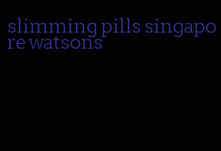 slimming pills singapore watsons