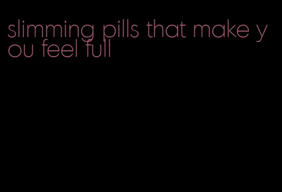 slimming pills that make you feel full