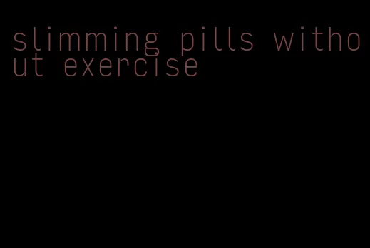 slimming pills without exercise