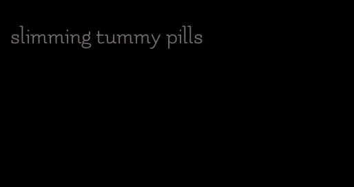 slimming tummy pills