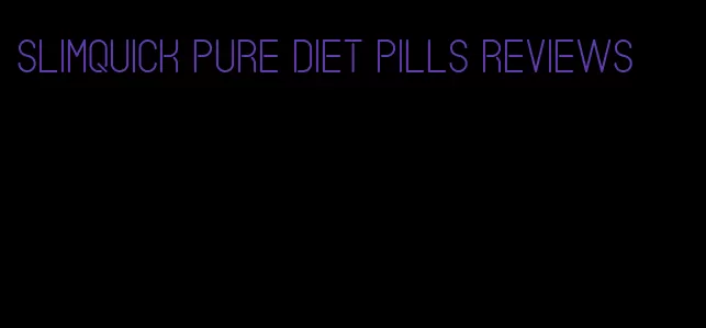 slimquick pure diet pills reviews