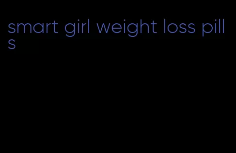 smart girl weight loss pills