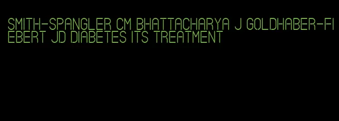 smith-spangler cm bhattacharya j goldhaber-fiebert jd diabetes its treatment