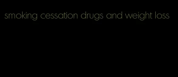 smoking cessation drugs and weight loss