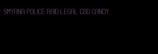 smyrna police raid legal cbd candy