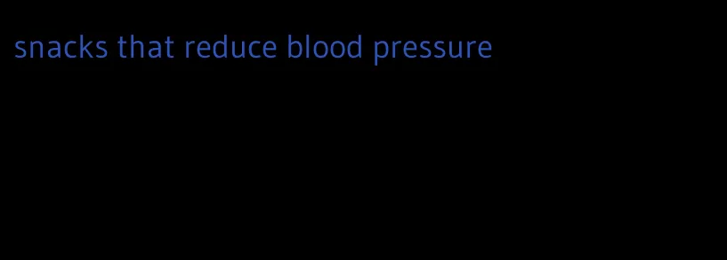 snacks that reduce blood pressure