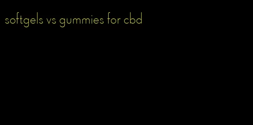 softgels vs gummies for cbd