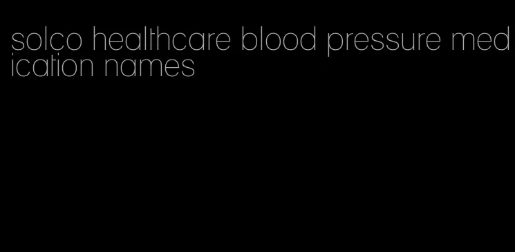 solco healthcare blood pressure medication names