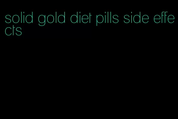 solid gold diet pills side effects