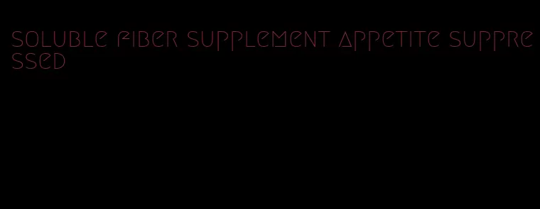 soluble fiber supplement appetite suppressed