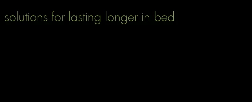 solutions for lasting longer in bed