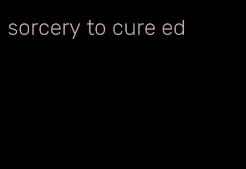 sorcery to cure ed