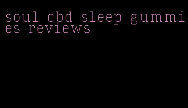 soul cbd sleep gummies reviews