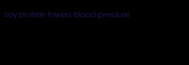 soy protein lowers blood pressure