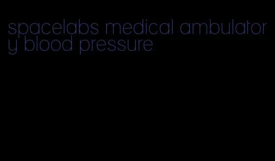 spacelabs medical ambulatory blood pressure