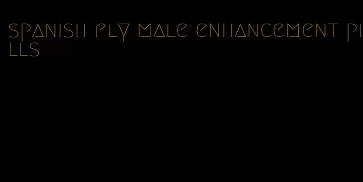 spanish fly male enhancement pills