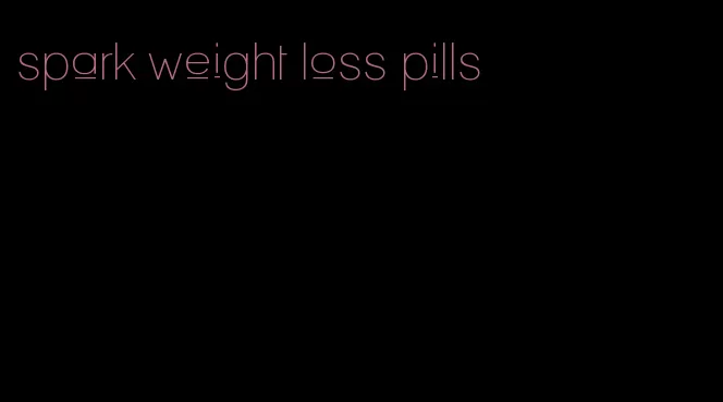 spark weight loss pills