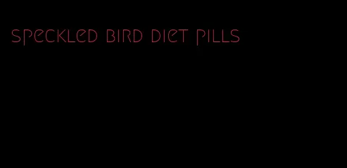 speckled bird diet pills