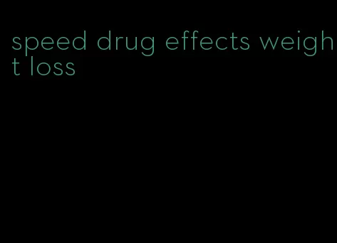 speed drug effects weight loss