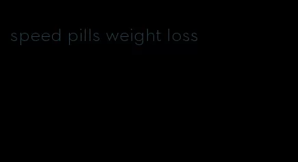 speed pills weight loss