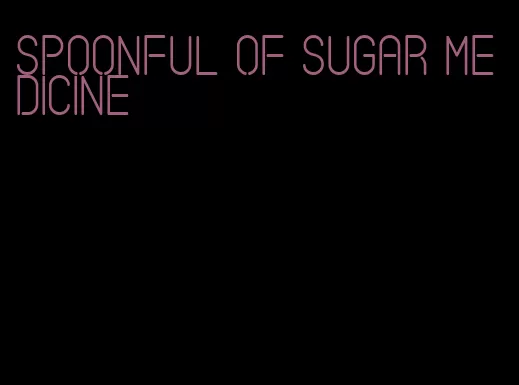 spoonful of sugar medicine