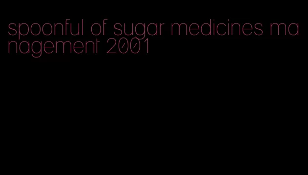 spoonful of sugar medicines management 2001