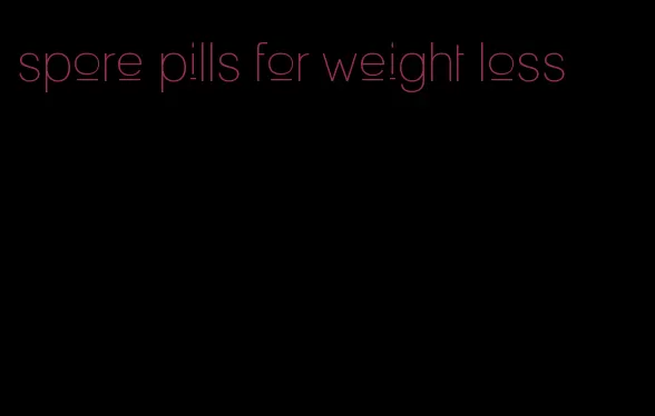 spore pills for weight loss