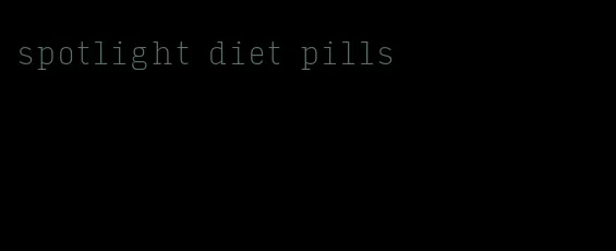 spotlight diet pills