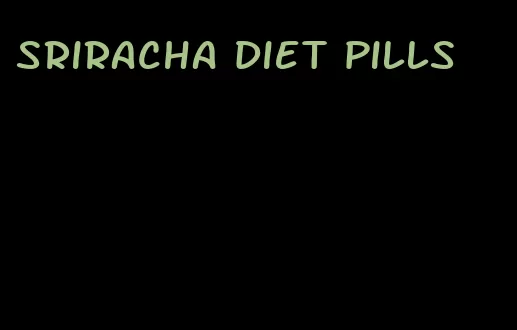 sriracha diet pills