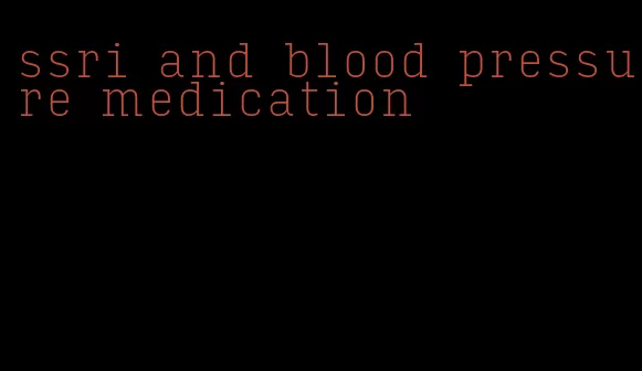 ssri and blood pressure medication