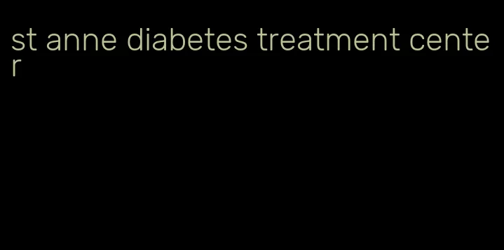 st anne diabetes treatment center