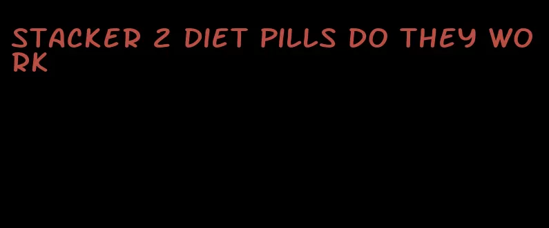 stacker 2 diet pills do they work