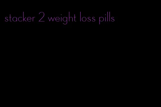 stacker 2 weight loss pills