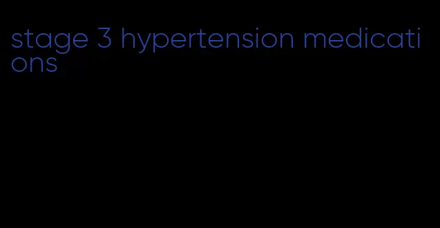 stage 3 hypertension medications