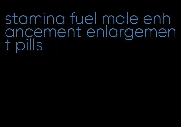 stamina fuel male enhancement enlargement pills