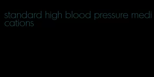 standard high blood pressure medications