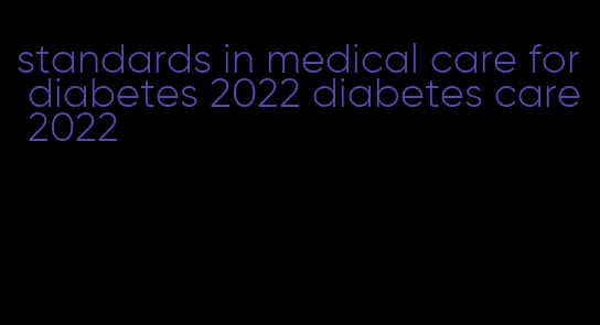 standards in medical care for diabetes 2022 diabetes care 2022