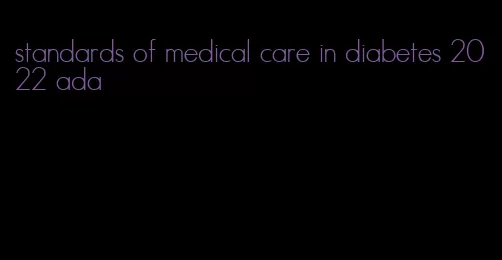 standards of medical care in diabetes 2022 ada