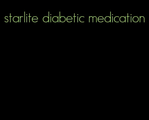 starlite diabetic medication