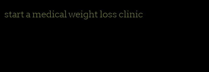 start a medical weight loss clinic