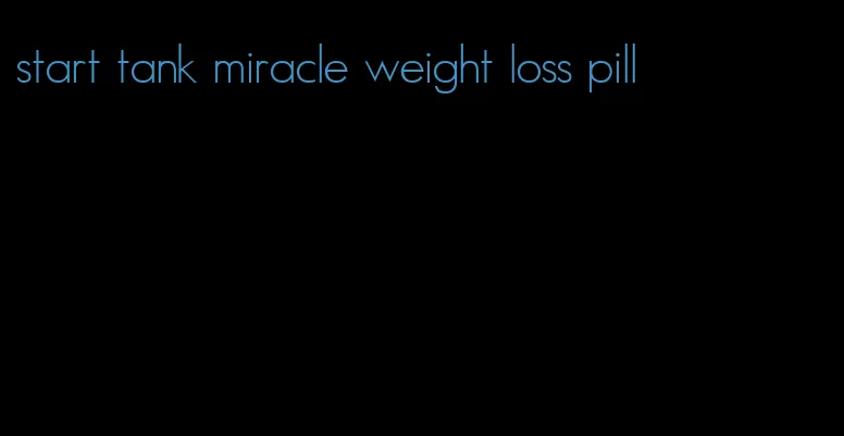 start tank miracle weight loss pill