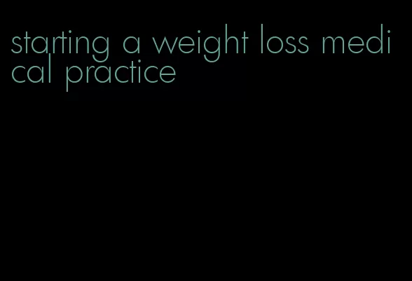 starting a weight loss medical practice